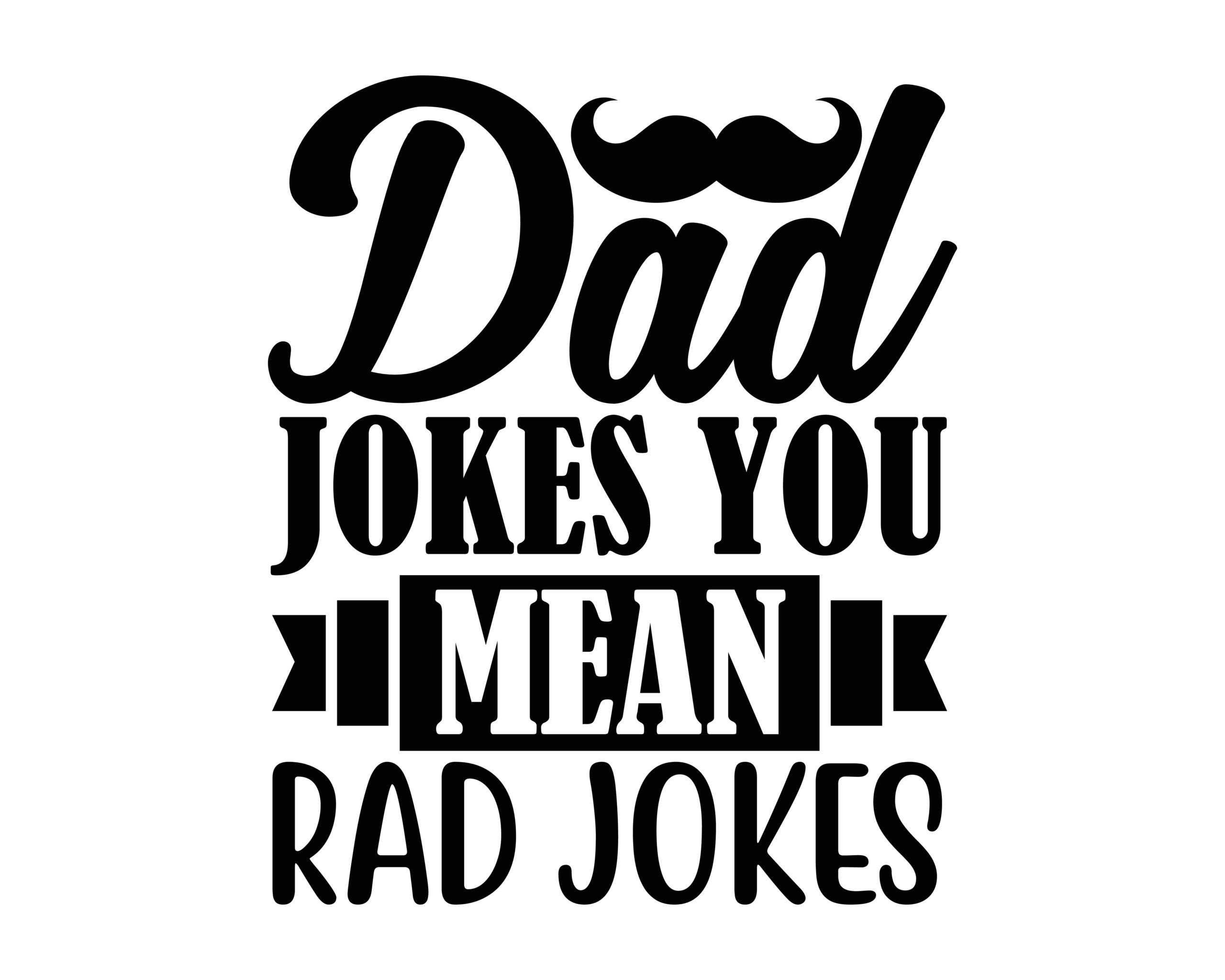 Dad jokes mean rad jokes. 